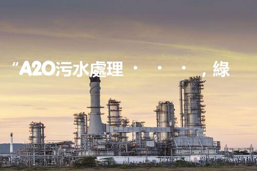 “A2O污水處理，綠色環(huán)保新篇章”